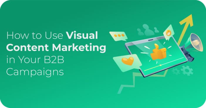 How to Use Visual Content Marketing in Your B2B Campaigns